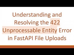 Understanding and Resolving the 422 Unprocessable Entity Error in FastAPI File Uploads