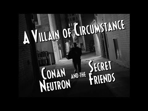 Conan Neutron & the Secret Friends - A Villain of Circumstance (Official Video)