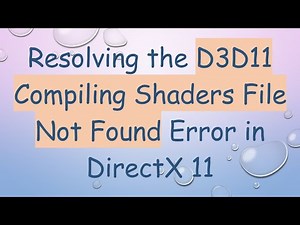 Resolving the D3D11 Compiling Shaders File Not Found Error in DirectX 11