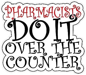 Pharmacists Do It Over The Counter 6-Inch Vinyl Decal Sticker for Laptops, Water Bottles, Cars, Notebooks, and More – Durable, Waterproof, Weather-Resistant, Easy to Apply, and Long-Lasting