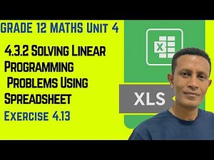 Grade 12 Maths Unit 4:4.3.2 Solving Linear Programming Problems Using Spreadsheet & Exercise 4.13