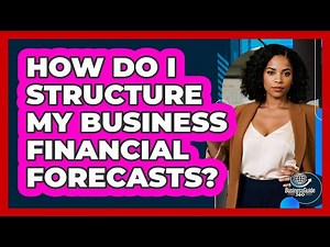 How Do I Structure My Business Financial Forecasts?
