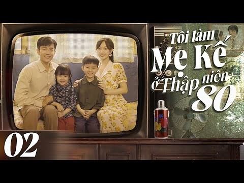 TÔI LÀM MẸ KẾ Ở THẬP NIÊN 80 - Tập 02 | Phim Ngôn Tình Xuyên Không Siêu Hay 2024 (Thuyết Minh)