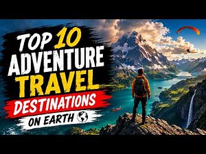 Top 10 Adventure Travel Destinations on Earth | 4K Travel Documentary