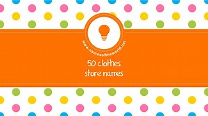 50 clothes store names - the best names for your company - www.namesoftheworld.net