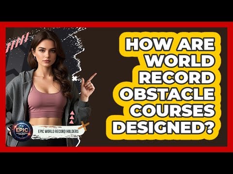 How Are World Record Obstacle Courses Designed? - Epic World Record Holders