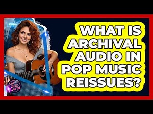 What Is Archival Audio In Pop Music Reissues? - Pop Music Gurus