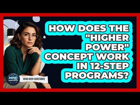 How Does The "higher Power" Concept Work In 12-Step Programs? - Mind Over Substance