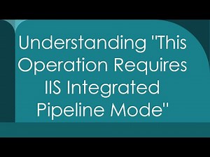 Understanding "This Operation Requires IIS Integrated Pipeline Mode"
