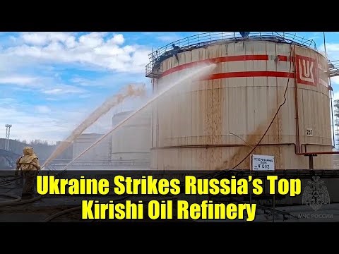 Ukraine Strikes Russia’s Top Kirishi Oil Refinery | Explosions & Fire Reported