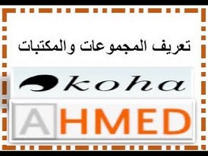 ثامناَ: تعريف المجموعات والمكتبات في نظام كوها Setting up Libraries & Branches in Koha