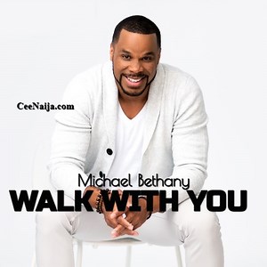 MP3 DOWNLOAD: Michael Bethany - Walk With You [  Lyrics] | CeeNaija