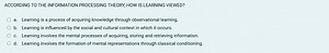 According to the information processing theory, how is learning... | Filo