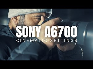 Sony A6700 Cinematic Video Settings