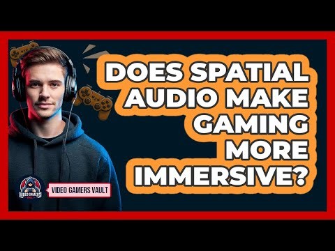 Does Spatial Audio Make Gaming More Immersive? - Video Gamers Vault