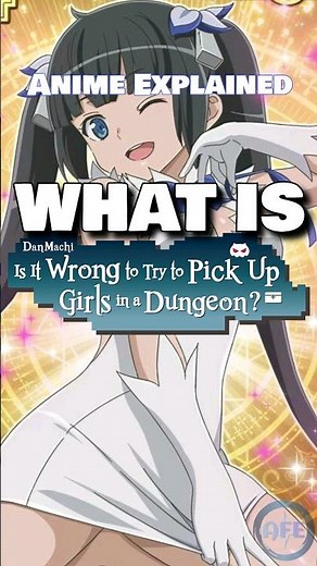 WHAT IS Is It Wrong to Try to Pick Up Girls in a Dungeon? | Anime Explained for Everyone