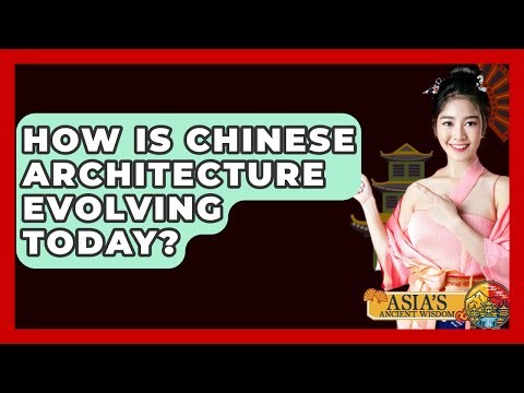 How Is Chinese Architecture Evolving Today? - Asia's Ancient Wisdom