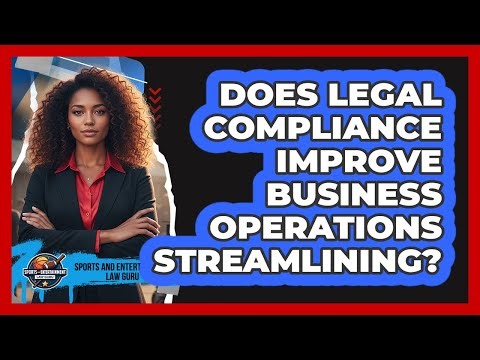 Does Legal Compliance Improve Business Operations Streamlining?