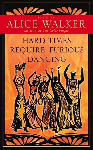 Hard Times Require Furious Dancing – Alice Walker | The Official Website for American Novelist & Poet