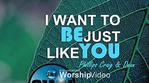 I Want To Be Just Like You Chords - Phillips Craig & Dean (With Lyrics) - ChordU
