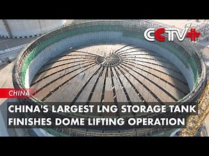 China's largest LNG Storage Tank Finishes Dome Lifting Operation