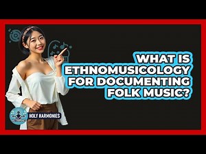 What Is Ethnomusicology For Documenting Folk Music? - Holy Harmonies