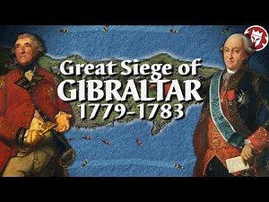 The Great Siege of Gibraltar 1779-1783 - Early Modern History