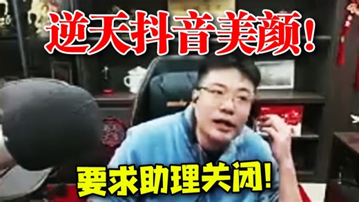 大司马不爽抖音逆天美颜效果，要求助理关闭之！