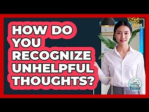 How Do You Recognize Unhelpful Thoughts?