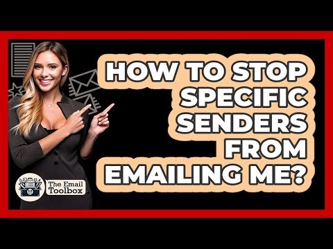 How To Stop Specific Senders From Emailing Me?