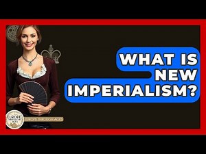 What Is New Imperialism? - Europe Through the Ages
