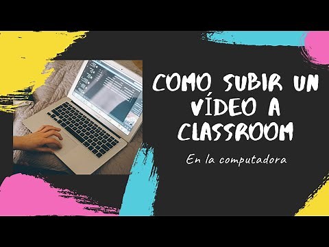 ¿Cómo subir un vídeo a classroom desde tu computadora?