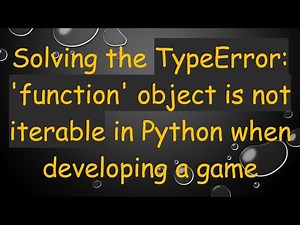 Solving the TypeError: 'function' object is not iterable in Python when developing a game