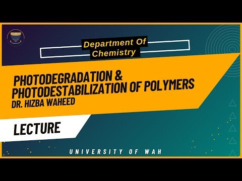 Lecture : Photodegradation & Photodestabilization of Polymers, Dr. Hizba Waheed
