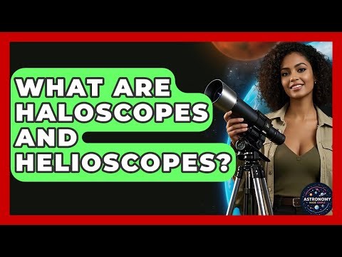 What Are Haloscopes And Helioscopes? - Astronomy Made Simple