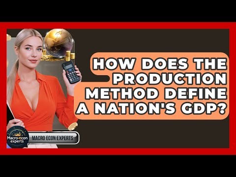 How Does The Production Method Define A Nation's GDP? - Macroecon Experts