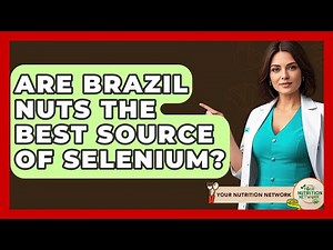 Are Brazil Nuts The Best Source Of Selenium? - Your Nutrition Network