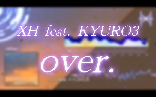 [XH/歌词字幕演出/超神曲推荐] XH feat. KYURO3 - over. (feat. KYURO3)_哔哩哔哩_bilibili