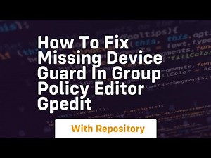 How to fix missing device guard in group policy editor gpedit