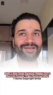 Delhi 4-Star Hotel Exposed: Hidden CCTV Records Couple Video Removed After T-Series Copyright Strike