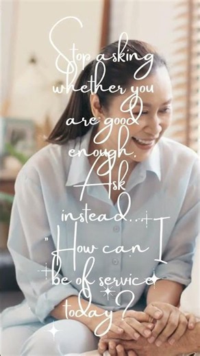 When we stop asking, "Am I enough?" and instead ask, "How can I help?"
