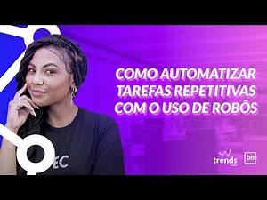 Trends | Como automatizar tarefas repetitivas com o uso de robôs (RPA) 👾