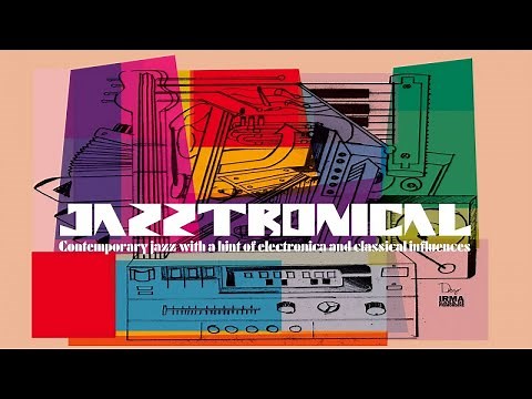 JAZZTRONICAL | Top Contemporary Electro Jazz, Nu Jazz | Relax & Groove