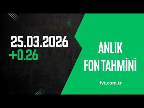25.03.2026 - Anlık Fon Tahmini - Chat fvt.com.tr Pro Üyelerine Açıktır