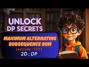 MAXIMUM ALTERNATING SUBSEQUENCE SUM | LEETCODE 1911 | 2D DP | DP CONCEPTS |