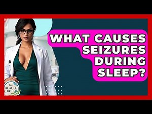 What Causes Seizures During Sleep? - The Health Brief