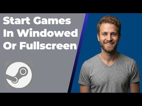 How To Start Steam Games In Windowed Or Fullscreen (Easy Guide)