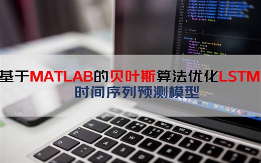 基于MATLAB的贝叶斯Bayes算法优化LSTM长短期记忆网络的时间序列预测模型讲解