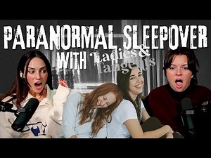 GIRLS TALK GHOSTS | Haunted Sleepover with ‪@ladiesandtangents‬