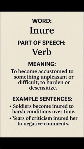Inure (/ɪˈnjʊər/) (Verb): To become accustomed to something unpleasant or difficult; to harden...